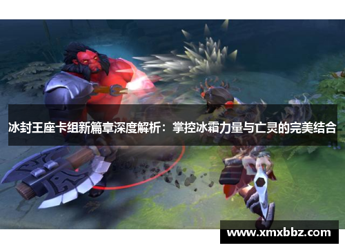 冰封王座卡组新篇章深度解析：掌控冰霜力量与亡灵的完美结合